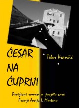 Ćesar na ćupriji : povijesni roman o posjetu cara Franje Josipa Mostaru