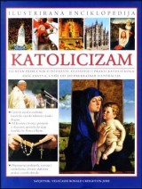 Katolicizam - Iscrpan priručnik o povijesti, filozofiji i praksi katoličkoga kršćanstva, s više od 500 prekrasnih ilustracija