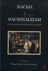 Nacija i nacionalizam u hrvatskoj povijesnoj tradiciji (zbornik radova)
