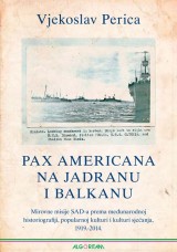 Pax Americana na Jadranu i Balkanu - Mirovne misije SAD-a prema međunarodnoj historiografiji, popularnoj kulturi i kulturi sjećanja, 1919.-2014.