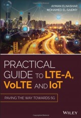 Practical Guide to LTE-A, VoLTE and IoT: Paving the way towards 5G 1st Edition