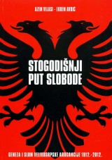 Stogodišnji put slobode - Geneza i slom velikosrpske arogancije 1912. - 2012.