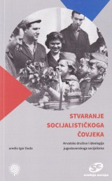Stvaranje socijalističkog čovjeka - Hrvatsko društvo i ideologija jugoslavenskoga socijalizma