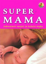 Super mama - jednostavni savjeti za buduće mame