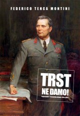 Trst ne damo! Jugoslavija i Tršćansko pitanje 1945-1954.