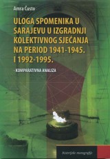 Uloga spomenika u Sarajevu u izgradnji kolektivnog sjećanja na period 1941 - 1954. i 1992 - 1995.