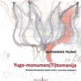 Yugo-monument (Ti)tomanija - Bogdan Bogdanović između mašte i političke stvarnosti