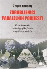 Zarobljenici paralelnih povijesti - Hrvatsko-srpska historiografska fronta na prijelazu stoljeća