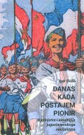 Danas kada postajem pionir - Djetinjstvo i ideologija jugoslavenskoga socijalizma