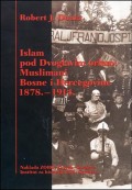 Islam pod Dvoglavim orlom: Muslimani Bosne i Hercegovine 1878.-1914.