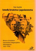 Između hrvatstva i jugoslavenstva - Bosna u hrvatskim nacionalno-integracijskim ideologijama 1832 - 1878.