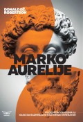 Marko Aurelije - Kako da razmišljate kao rimski imperator