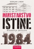 Ministarstvo istine - Biografija romana 1984. Džordža Orvela