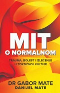 Mit o normalnom - Trauma, bolest i isceljenje u toksičnoj kulturi