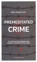 Premeditated crime - 197 days in the Omarska and Manjača concentration camps
