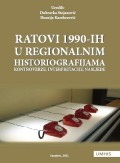 Ratovi 1990-ih u regionalnim historiografijama - Kontroverze, interpretacije, nasljeđe