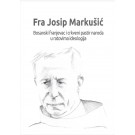 Fra Josip Markušić (1880.-1968.). Bosanski franjevac i crkveni pastir naroda u ratovima ideologijama