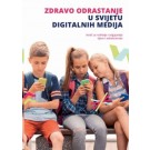 Zdravo odrastanje u svijetu digitalnih medija - Vodič za roditelje i odgajatelje djece i adolescenata